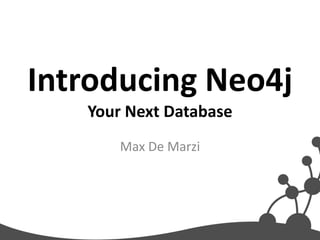 Introducing Neo4j
   Your Next Database
       Max De Marzi
 