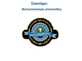 Ξεκινάμε;
Βελτιστοποίηση ιστοσελίδας
 