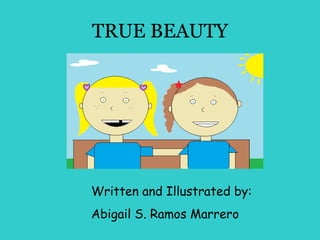 TRUE BEAUTY
Written and Illustrated by:
Abigail S. Ramos Marrero
 