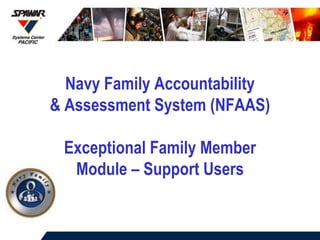 Navy Family Accountability
& Assessment System (NFAAS)
Exceptional Family Member
Module – Support Users
 