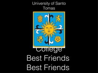 College Best Friends  Best Friends  University of Santo Tomas 