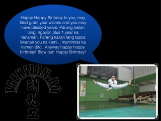 Happy Happy Birthday to you, may God grant your wishes and you may have blessed years. Parang kailan lang, ngayon plus 1 year ka nanaman. Parang kailan lang tapos iiwanan you na kami.., mamimiss ka namen dito.. Anyway happy happy birthday! Blow out! Happy Birthday! 