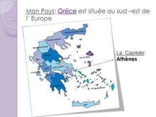 Mon Pays: Grèce est située au sud –est de
l’ Europe




                             La Capitale:
                             Athènes
 