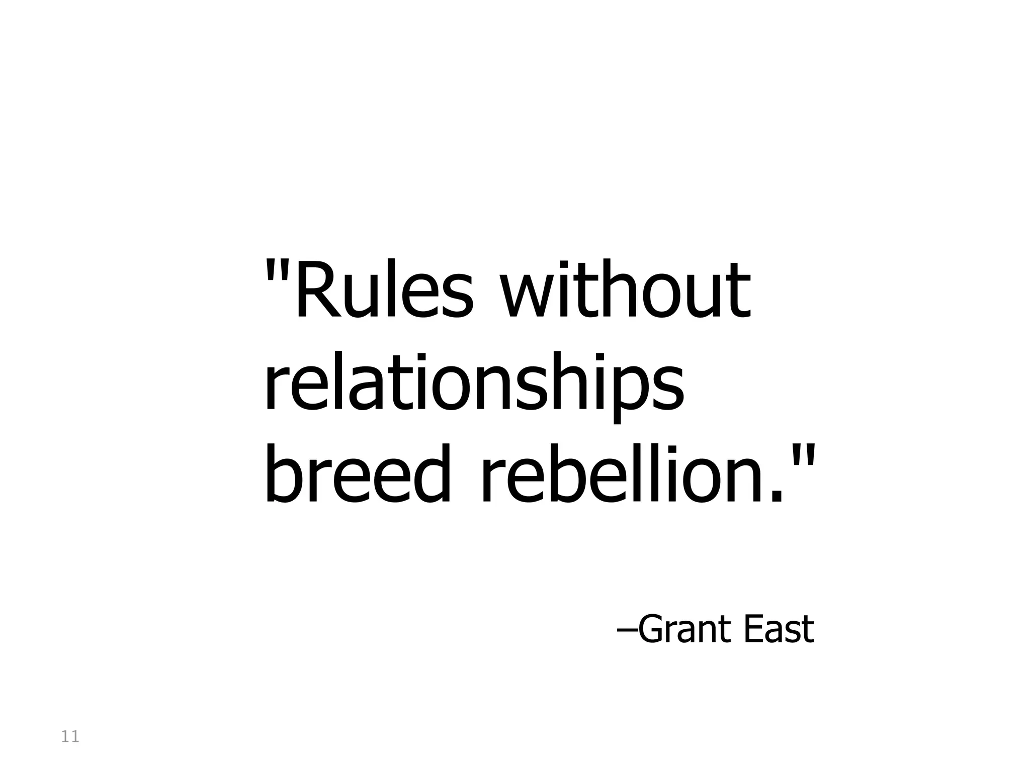 "Rules without
     relationships
     breed rebellion."
               –Grant East

11
 