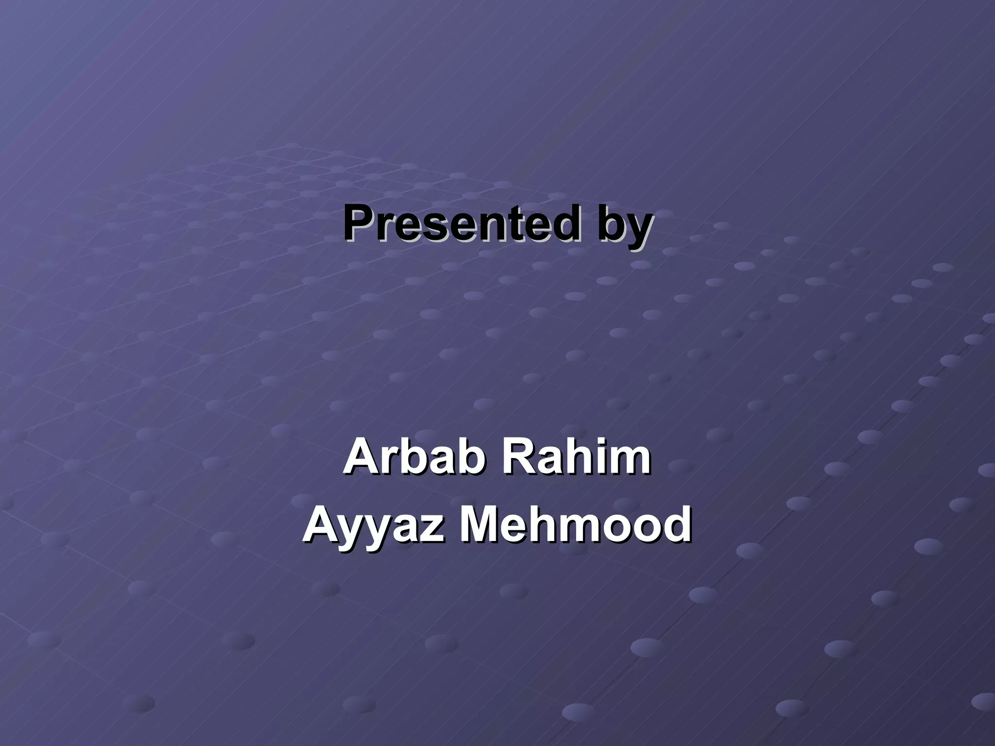 Presented by Arbab Rahim Ayyaz Mehmood 