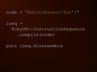 jruby --bytecode
      -e "@attributes['foo']"
 