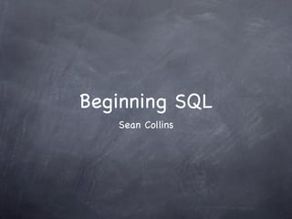 Beginning SQL
   Sean Collins
 