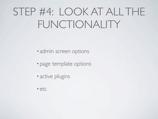 STEP #4: LOOK AT ALL THE
     FUNCTIONALITY

    • admin    screen options

    • page   template options

    • active   plugins

    • etc
 