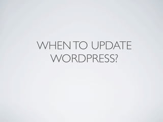 WHEN TO UPDATE
 WORDPRESS?
 
