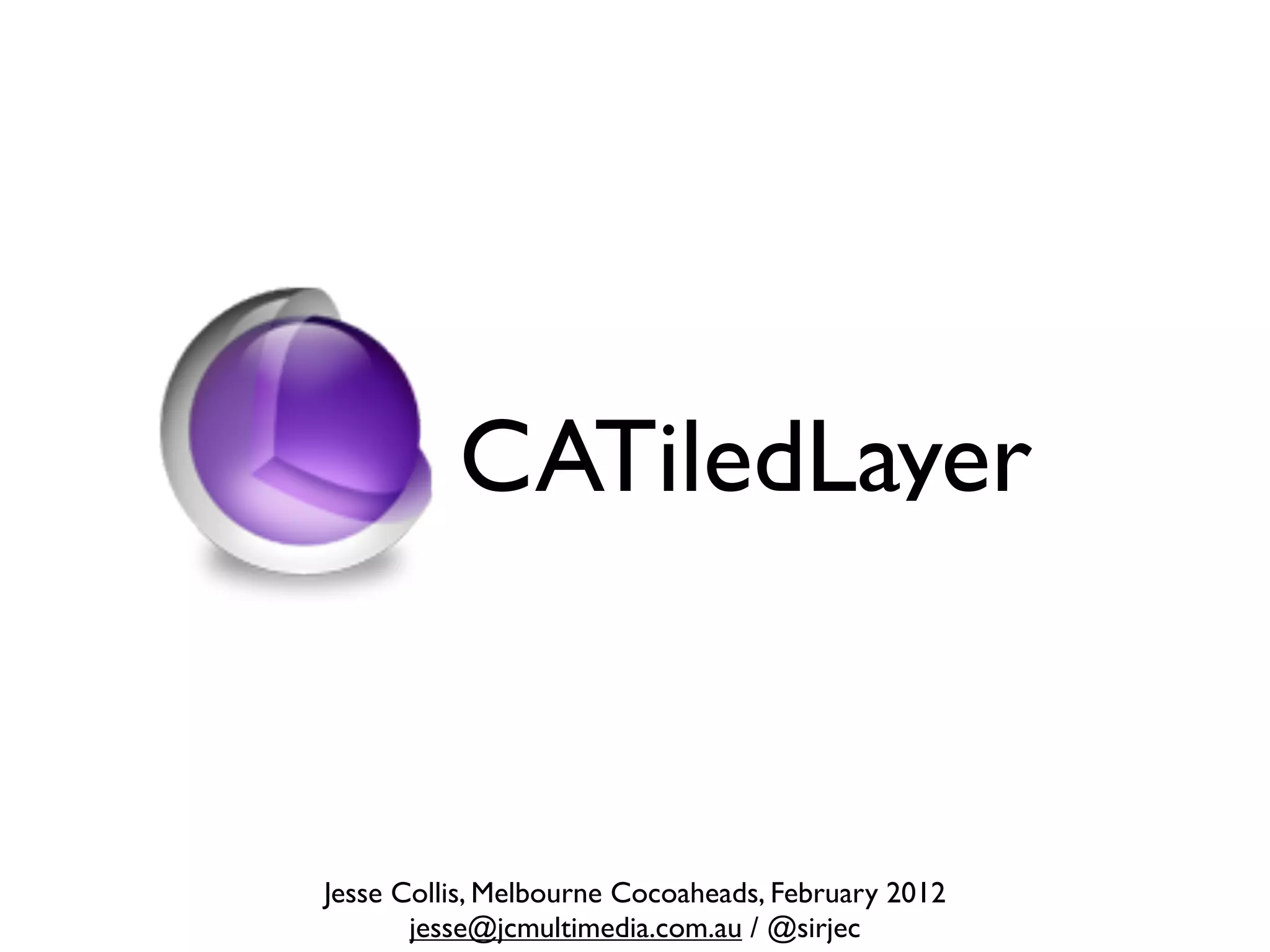 CATiledLayer


Jesse Collis, Melbourne Cocoaheads, February 2012
       jesse@jcmultimedia.com.au / @sirjec
 