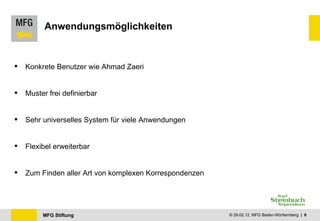Anwendungsmöglichkeiten Konkrete Benutzer wie Ahmad Zaeri Muster frei definierbar Sehr universelles System für viele Anwendungen Flexibel erweiterbar Zum Finden aller Art von komplexen Korrespondenzen 