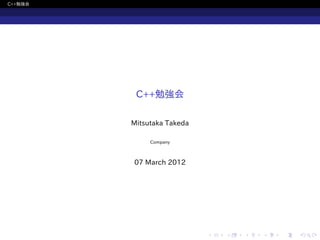 C++勉強会




          C++勉強会

         Mitsutaka Takeda

              Company



         07 March 2012




                            .   .   .   .   .   .
 
