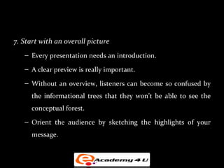 7. Start with an overall picture
   – Every presentation needs an introduction.

   – A clear preview is really important....