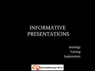 INFORMATIVE
PRESENTATIONS

               Briefings
               Training
           Explanations
 