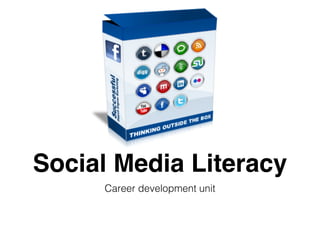 Social Media Literacy
     Career development unit
 