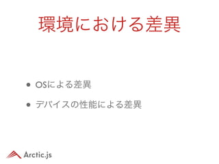 環境における差異


• OSによる差異
• デバイスの性能による差異
 