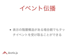イベント伝播


• 表示の階層構造がある場合親でもタッ
 チイベントを受け取ることができる
 