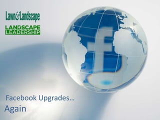 Facebook Upgrades…
Again
 