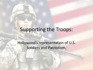Supporting the Troops:

Hollywood’s representation of U.S.
     Soldiers and Patriotism.
 