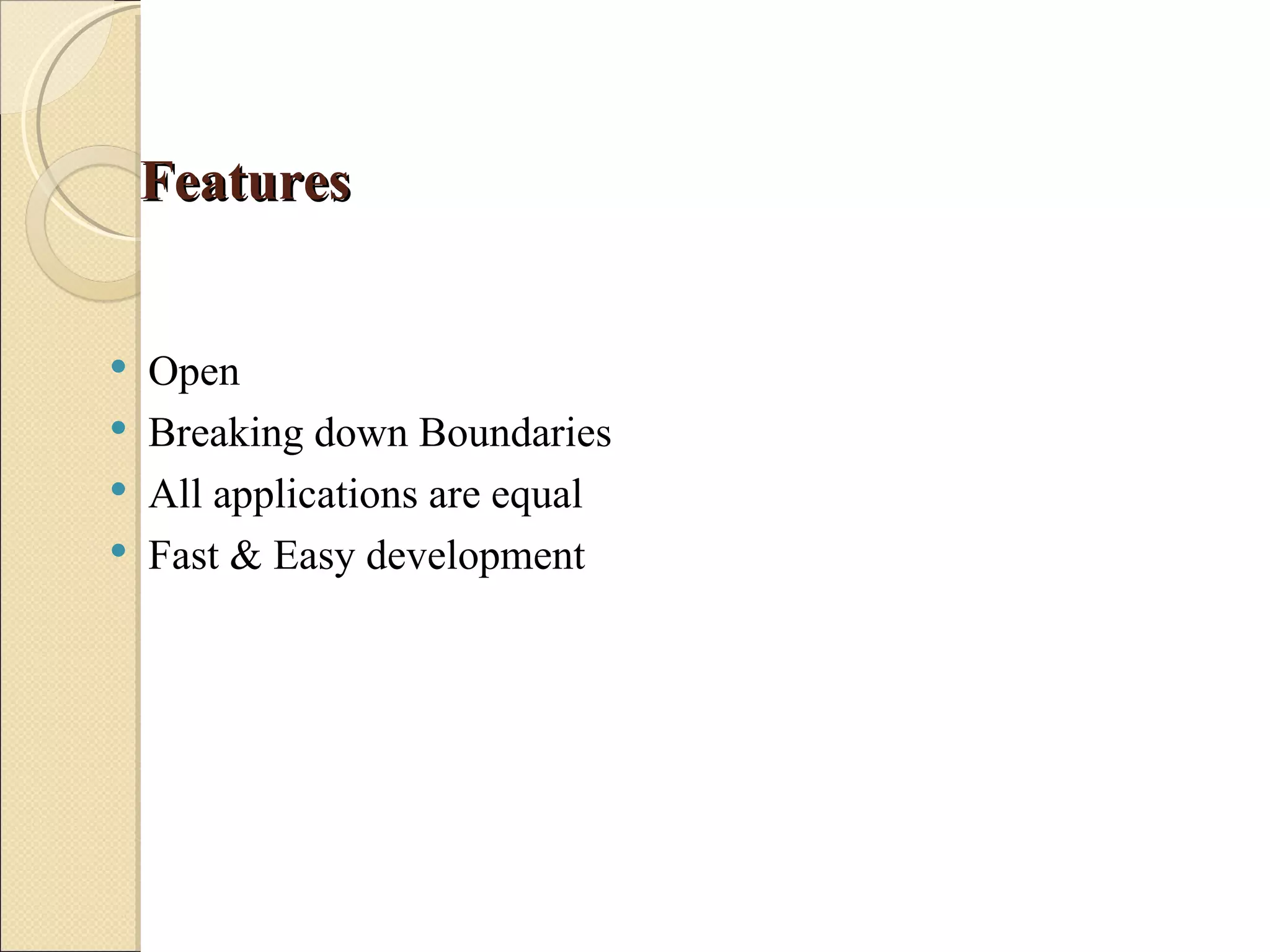 Features


   Open
   Breaking down Boundaries
   All applications are equal
   Fast & Easy development
 