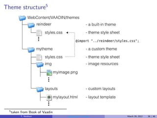 Theme structure5




  5 taken   from Book of Vaadin
            T. Neidhart           Introduction to Vaadin   March 29, 2012   38 / 46
 