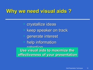 Why we need visual aids ? crystallize ideas keep speaker on track generate interest help information retention Use visual aids to maximize the effectiveness of your presentation 