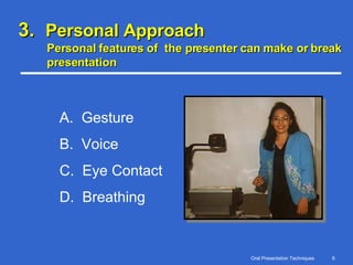 3.  Personal Approach Personal features of  the presenter can make or break presentation A.  Gesture B.  Voice C.  Eye Contact D.  Breathing 
