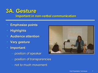 3A. Gesture Important in non-verbal communication Emphasize points Highlights Audience attention Vary gesture Important     position of speaker position of transparencies not to much movement 