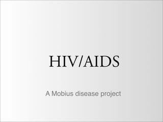 HIV/AIDS
A Mobius disease project
 