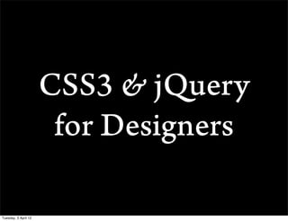 CSS3 & jQuery
                       for Designers

Tuesday, 3 April 12
 