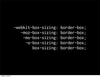 -webkit-box-sizing:   border-box;
                         -moz-box-sizing:   border-box;
                          -ms-box-sizing:   border-box;
                           -o-box-sizing:   border-box;
                              box-sizing:   border-box;




Tuesday, 3 April 12
 