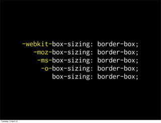 -webkit-box-sizing:   border-box;
                         -moz-box-sizing:   border-box;
                          -ms-box-sizing:   border-box;
                           -o-box-sizing:   border-box;
                              box-sizing:   border-box;




Tuesday, 3 April 12
 