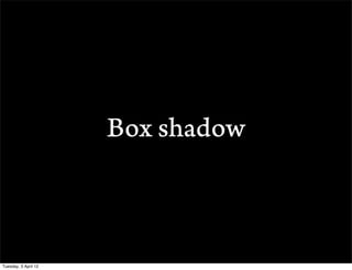 Box shadow



Tuesday, 3 April 12
 