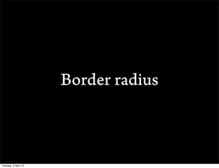 Border radius



Tuesday, 3 April 12
 