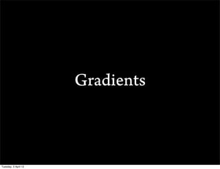 Gradients



Tuesday, 3 April 12
 