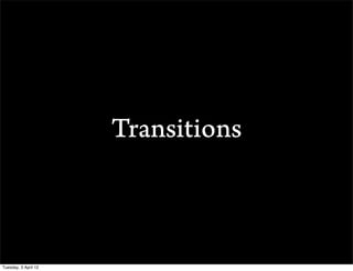 Transitions



Tuesday, 3 April 12
 
