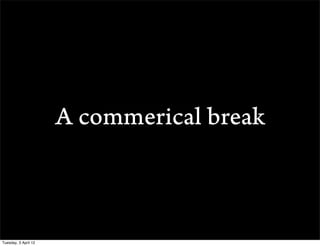 A commerical break



Tuesday, 3 April 12
 