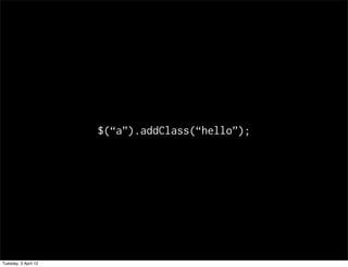 $(a).addClass(hello);




Tuesday, 3 April 12
 