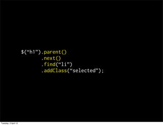 $(1).貹Գ()
                             .next()
                             .find(li)
                             .addClass(selected);




Tuesday, 3 April 12
 