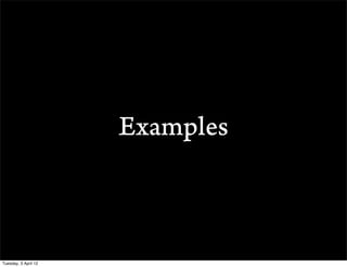 Examples



Tuesday, 3 April 12
 