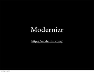 Modernizr
                      http://modernizr.com/




Tuesday, 3 April 12
 