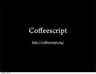 Co?eescript
                      http://co?eescript.org/




Tuesday, 3 April 12
 