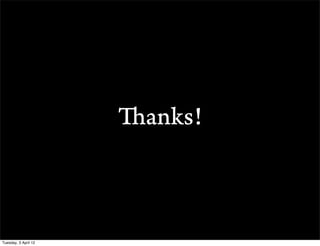 Thanks!



Tuesday, 3 April 12
 