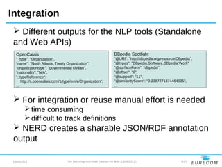 Integration
  Different outputs for the NLP tools (Standalone
 and Web APIs)
  OpenCalais                                ...