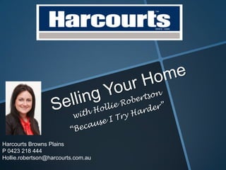 Harcourts Browns Plains
P 0423 218 444
Hollie.robertson@harcourts.com.au
 
