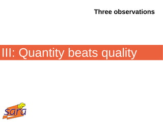 Three observations




III: Quantity beats quality
 