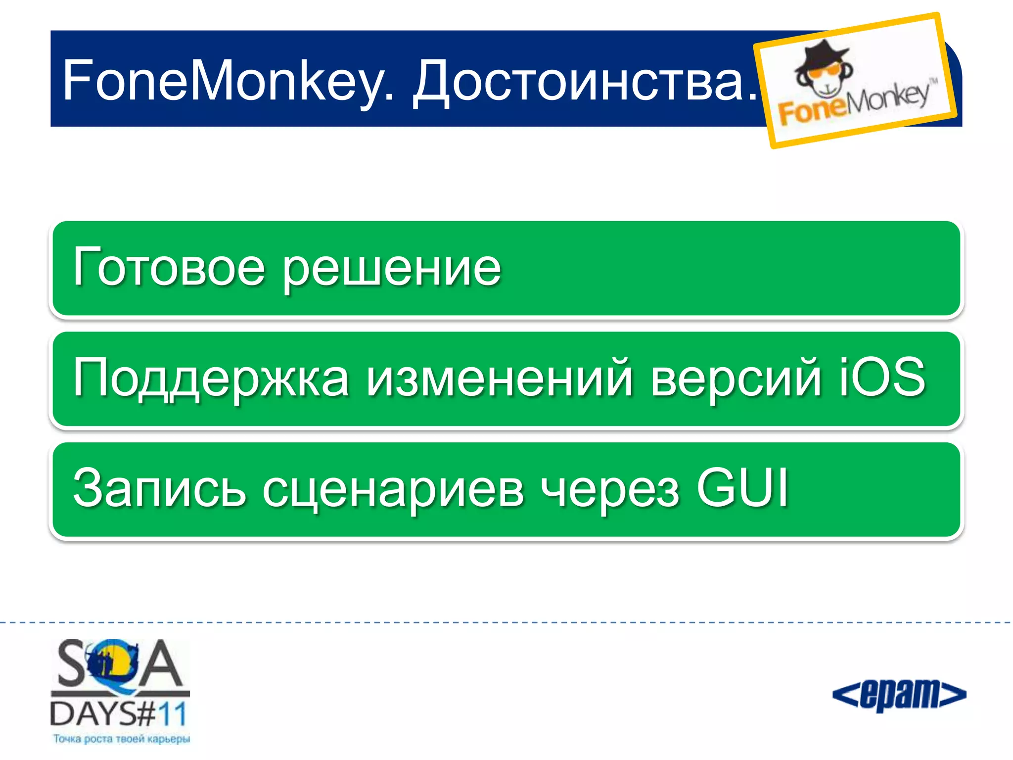 FoneMonkey. Достоинства.


Готовое решение

Поддержка изменений версий iOS

Запись сценариев через GUI
 