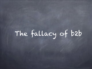 The fallacy of b2b
 