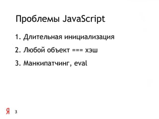 Проблемы JavaScript
1. Длительная инициализация
2. Любой объект === хэш
3. Манкипатчинг, eval




3
 