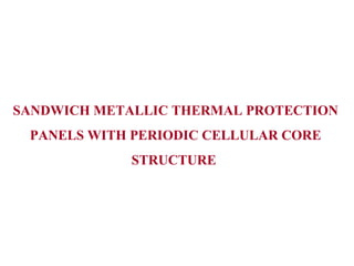 SANDWICH METALLIC THERMAL PROTECTION
 PANELS WITH PERIODIC CELLULAR CORE
             STRUCTURE
 